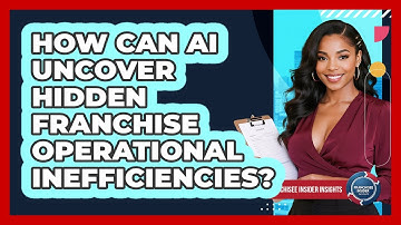 How Can AI Uncover Hidden Franchise Operational Inefficiencies? - Franchisee Insider Insights