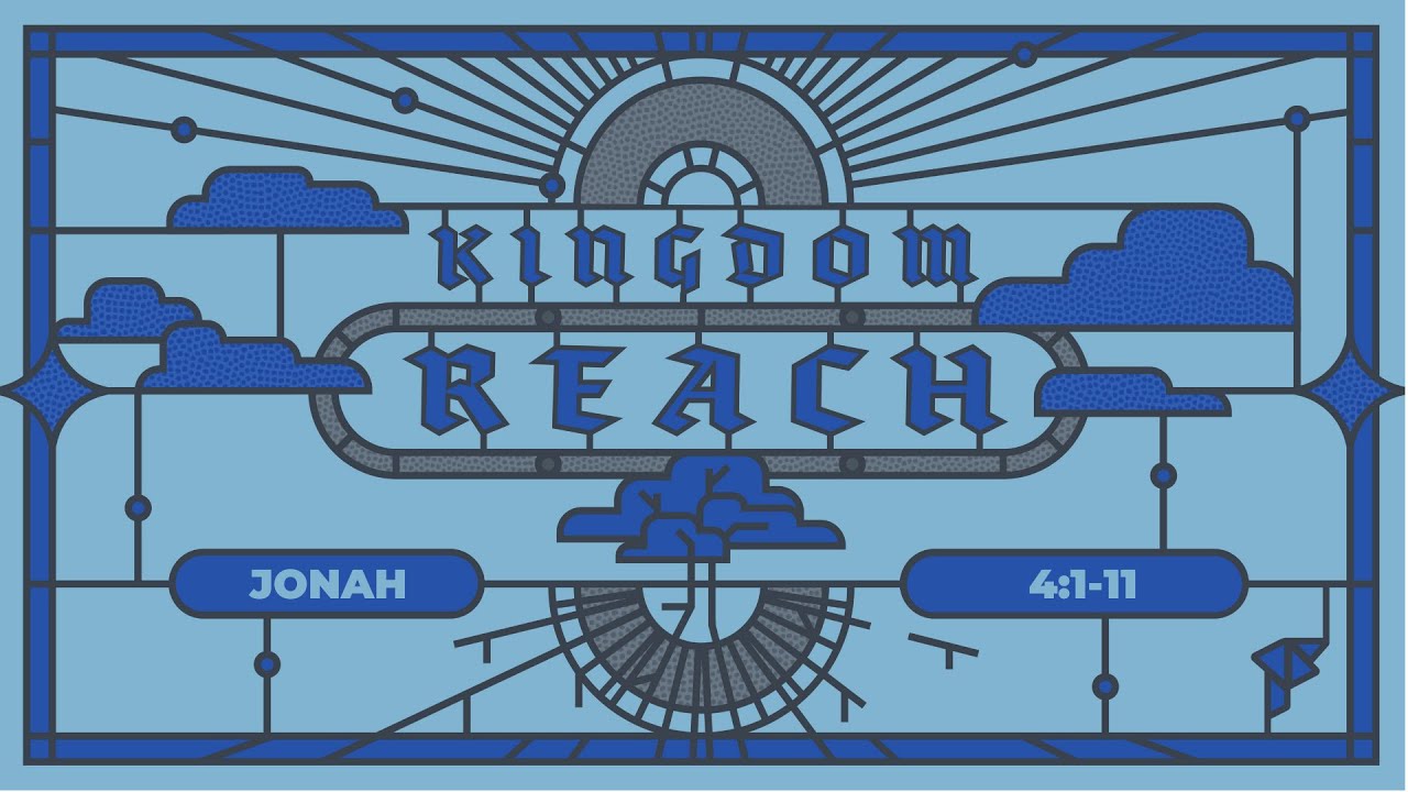 Kingdom Reach | Jonah 4:1-11