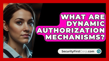 What Are Dynamic Authorization Mechanisms? - SecurityFirstCorp.com