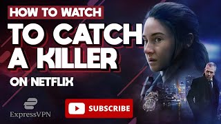 How To Watch TO CATCH A KILLER On Netflix 2023