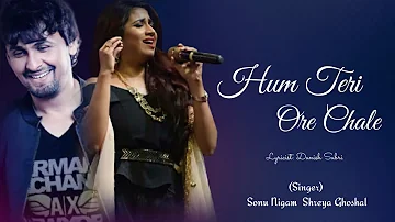 Hum Teri Ore Chale (Lyrics) Sonu Nigam || Shreya Ghoshal || Danish Sabri || Sajid Wajid Dilip Shukla