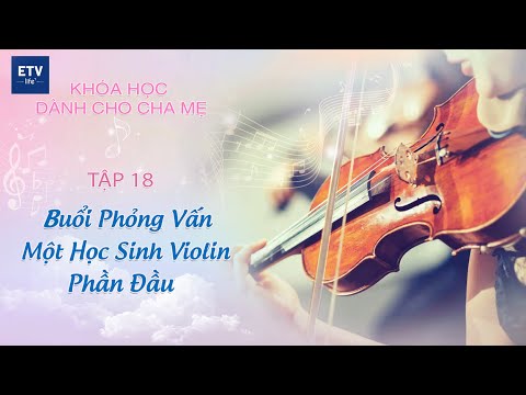 Buổi phỏng vấn một học sinh Violin – Phần đầu – Tập 18 | Khóa học dành cho cha mẹ
