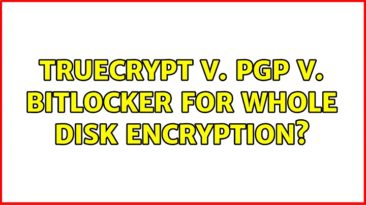 Truecrypt v. PGP v. Bitlocker for whole disk encryption? (6 Solutions!!)