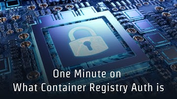 One Minute on What Container Registry Auth is