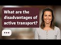 What are the disadvantages of active transport? | Transport Limits