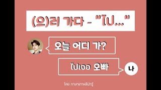 ไวยากรณ์เกาหลี : (으)러 가다 / ไป(เพื่อ).... II ภาษาเกาหลีน่ารู้ Learn Korean By Pie