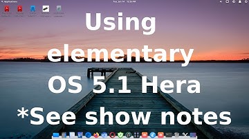 Using Elementary OS 5.1 Hera  *See show notes (click show more)