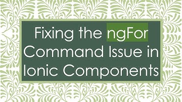 Fixing the ngFor Command Issue in Ionic Components