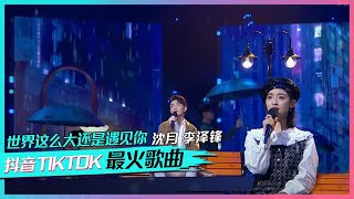 沈月搭档李泽锋带来《世界这么大还是遇见你》 [抖音TIKTOK最火歌曲] | 中国音乐电视Music TV