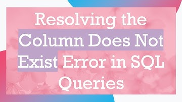 Resolving the Column Does Not Exist Error in SQL Queries