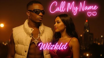 Wizkld – Call My Name (Official Afrobeat Music Video) | 2025 Love Anthem