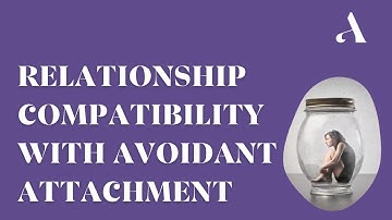 Avoidant Attachment Compatibility Guide: How to Find the Best Match