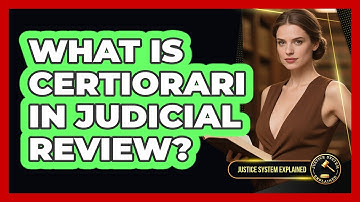 What Is Certiorari In Judicial Review? - Justice System Explained