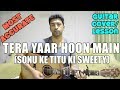 Tera Yaar Hoon Main Video | Sonu Ke Titu Ki Sweety | Arijit Singh | Guitar Cover + Lesson