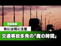 秋は要注意　交通事故が多発する「魔の時間」