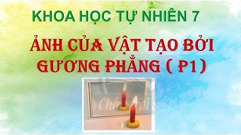 Khoa học tự nhiên 7 - Chân trời sáng tạo - PHẦN 1. BÀI 17.  ẢNH CỦA VẬT TẠO BỞI GƯƠNG PHẲNG.