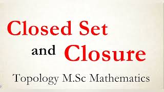 Closed and Closure of a set || Topology Msc mathematics || closed set closure of set