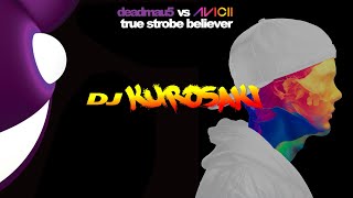 deadmau5 vs Avicii - True Strobe Believer (DJ Kurosaki Mashup)