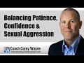 Balancing Patience, Confidence & Sexual Aggression