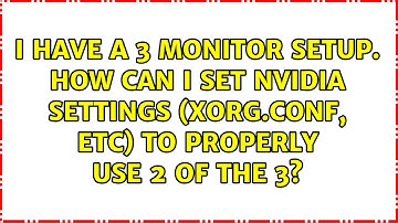I have a 3 monitor setup. How can I set nvidia settings (Xorg.conf, etc) to properly use 2 of...