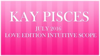 TAURUS JULY 2016 LOVE EDITION KAY PISCES