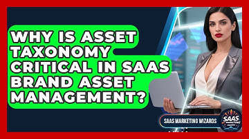 Why Is Asset Taxonomy Critical In SaaS Brand Asset Management? - Saas Marketing Wizards