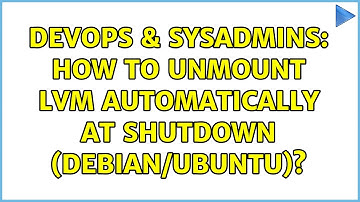 DevOps & SysAdmins: How to unmount LVM automatically at shutdown (Debian/Ubuntu)?