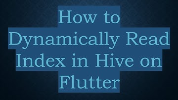 How to Dynamically Read Index in Hive on Flutter