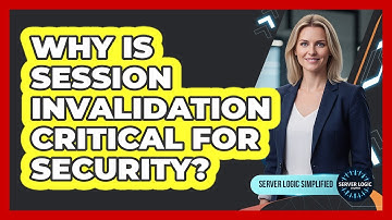 Why Is Session Invalidation Critical For Security?
