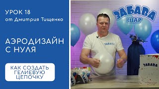 Урок 18. Создание гелиевых цепочек из латексных и фольгированных воздушных шаров.