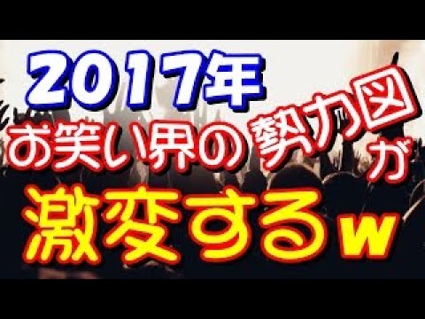 芸能 17年 お笑い界勢力図 が とんでもないことになりそうｗｗｗ Youtube