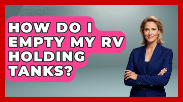 How Do I Empty My RV Holding Tanks? - Exploring Campgrounds
