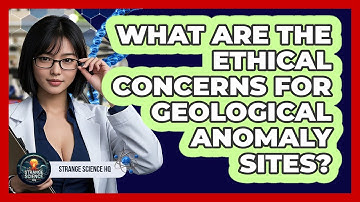 What Are The Ethical Concerns For Geological Anomaly Sites? - Strange Science HQ