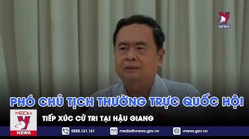 Phó Chủ tịch Thường trực Quốc hội tiếp xúc cử tri tại Hậu Giang - VNEWS