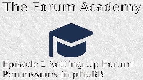 The Forum Academy Episode 1 How to Set Up Forum Permissions in phpBB