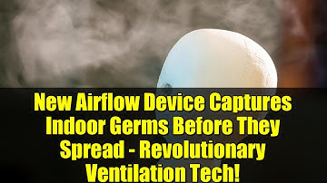 New Airflow Device Captures Indoor Germs Before They Spread - Revolutionary Ventilation Tech!