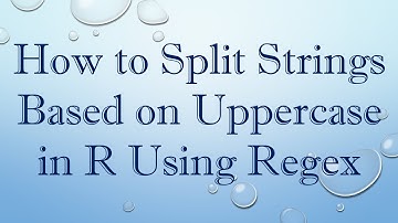 How to Split Strings Based on Uppercase in R Using Regex