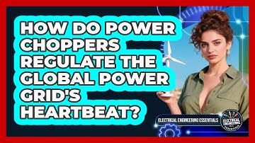 How Do Power Choppers Regulate The Global Power Grid