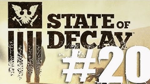 State of Decay Part 20 Complete Gameplay Walkthrough