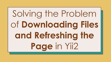 Solving the Problem of Downloading Files and Refreshing the Page in Yii2
