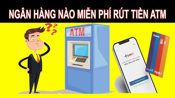 Ngân hàng nào miễn phí rút tiền ATM | timo | tv tuan