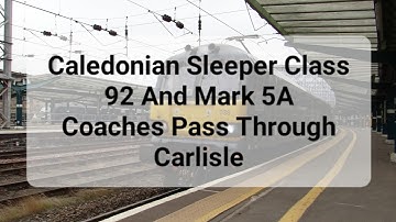 Caledonian Sleeper Class 92 And Mark 5A Coaches Pass Through Carlisle