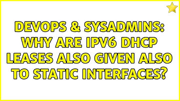 DevOps & SysAdmins: Why are ipv6 dhcp leases also given also to static interfaces?