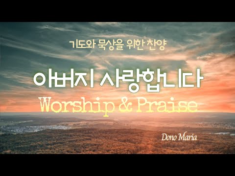 아버지 사랑합니다 기도와 묵상을 위한 찬양 연속듣기