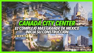 Inicia el “Canadá City Center” El Complejo Más Grande de México, en la ciudad de Monterrey