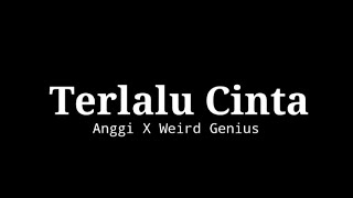 Anggi X Weird Genius - Terlalu Cinta I Rossa (Lirik Lagu)