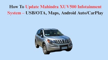 How To Update Mahindra XUV500 Infotainment System – USB/OTA, Maps, Android Auto/CarPlay