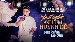 Tình Nghĩa Anh Em Huynh Đệ - Lòng Chẳng Sao Quên | Top Những Bài Nhạc Đời Danh Tuấn Trung Hay Nhất