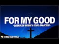 For My Good | Maverick City Music | Chandler Moore | Todd Galberth (Lyrics) New Christian Songs 2024