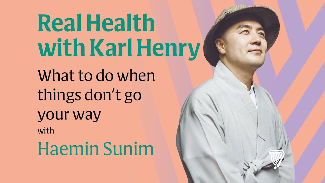 Real Health Podcast: What to do when things don’t go your way, with Buddhist Teacher Haemin Sunim